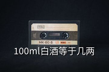 100ml白酒等于幾兩