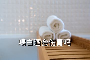 喝白酒會(huì)傷胃嗎