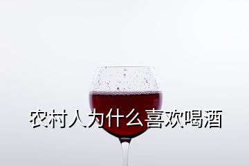 農(nóng)村人為什么喜歡喝酒