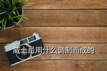 威士忌用什么調(diào)制而成的