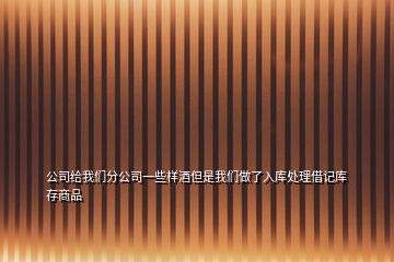 公司給我們分公司一些樣酒但是我們做了入庫處理借記庫存商品