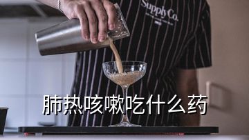 肺熱咳嗽吃什么藥