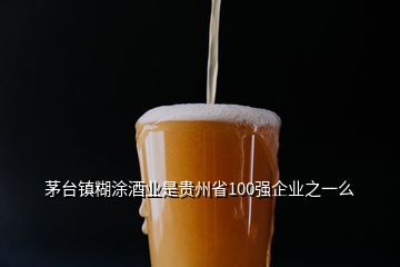 茅臺鎮(zhèn)糊涂酒業(yè)是貴州省100強企業(yè)之一么