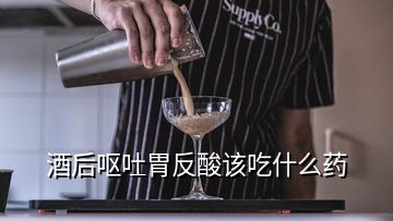 酒后嘔吐胃反酸該吃什么藥