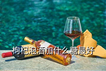 枸杞泡酒加什么糖最好