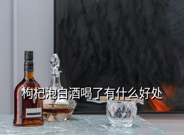 枸杞泡白酒喝了有什么好處