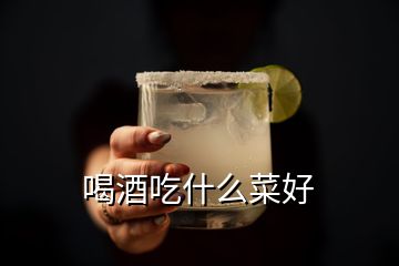 喝酒吃什么菜好