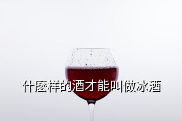 什麼樣的酒才能叫做冰酒