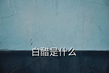 白醋是什么