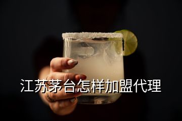 江蘇茅臺怎樣加盟代理