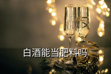 白酒能當(dāng)肥料嗎