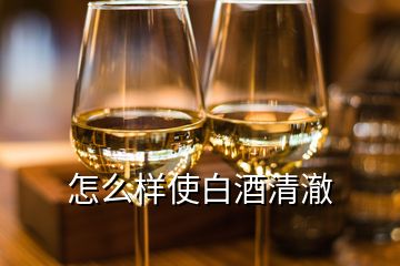 怎么樣使白酒清澈