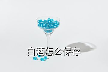 白酒怎么保存