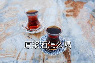 原漿酒怎么喝