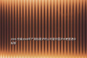 2006 優(yōu)級2008年產商標是瀘時公司是中國瀘州老窖酒業(yè)有限