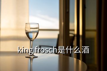 king frosch是什么酒