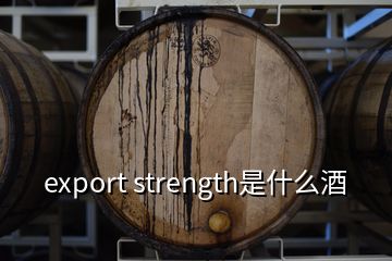 export strength是什么酒