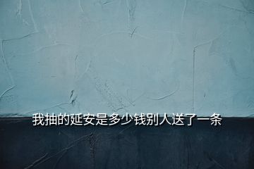 我抽的延安是多少錢別人送了一條