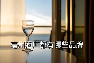 亳州酒廠都有哪些品牌