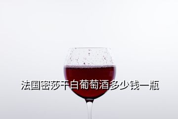 法國(guó)密莎干白葡萄酒多少錢一瓶