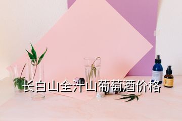 長白山全汁山葡萄酒價格