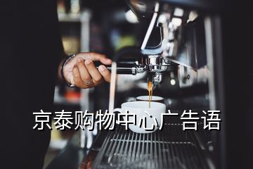 京泰購物中心廣告語