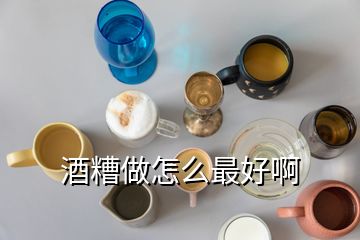 酒糟做怎么最好啊