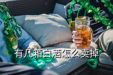 有幾箱白酒怎么賣掉