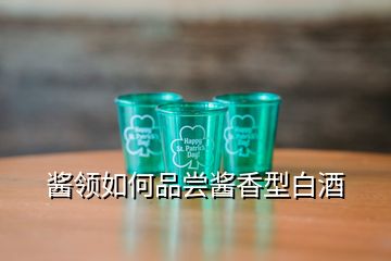 醬領如何品嘗醬香型白酒