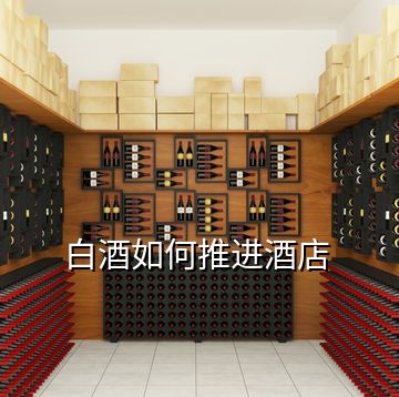 白酒如何推進(jìn)酒店