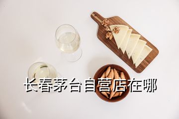 長(zhǎng)春茅臺(tái)自營店在哪