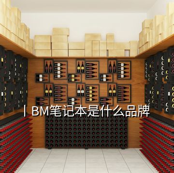 丨BM筆記本是什么品牌