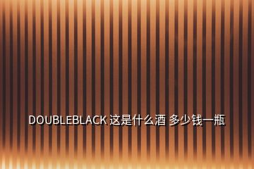 DOUBLEBLACK 這是什么酒 多少錢一瓶