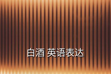 白酒 英語表達