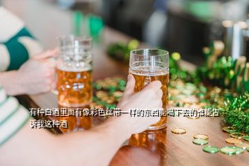 有種白酒里面有像彩色絲帶一樣的東西能喝下去的誰能告訴我這種酒