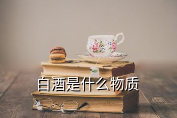 白酒是什么物質(zhì)