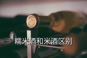 糯米酒和米酒區(qū)別