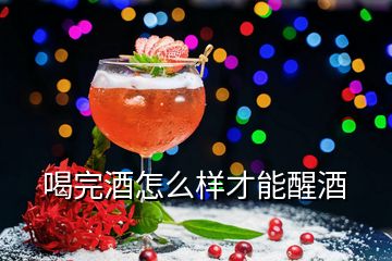 喝完酒怎么樣才能醒酒