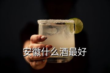 安徽什么酒最好