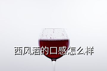 西風(fēng)酒的口感怎么樣