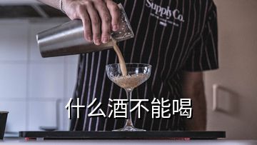 什么酒不能喝