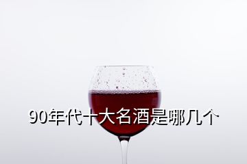 90年代十大名酒是哪幾個