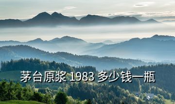 茅臺原漿 1983 多少錢一瓶