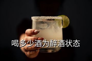 喝多少酒為醉酒狀態(tài)