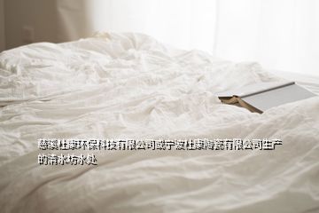 慈溪杜康環(huán)?？萍加邢薰净?qū)幉ǘ趴堤沾捎邢薰旧a(chǎn)的清水坊水處