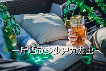 一斤酒放多少只九龍蟲(chóng)