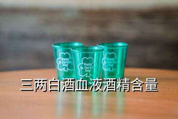 三兩白酒血液酒精含量