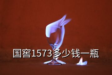 國窖1573多少錢一瓶