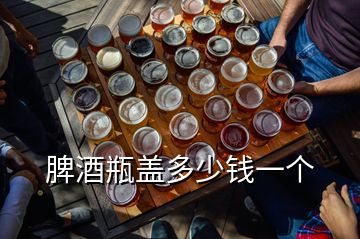 脾酒瓶蓋多少錢一個(gè)