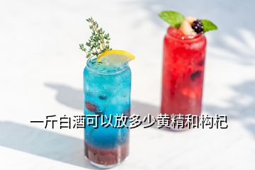 一斤白酒可以放多少黃精和構杞